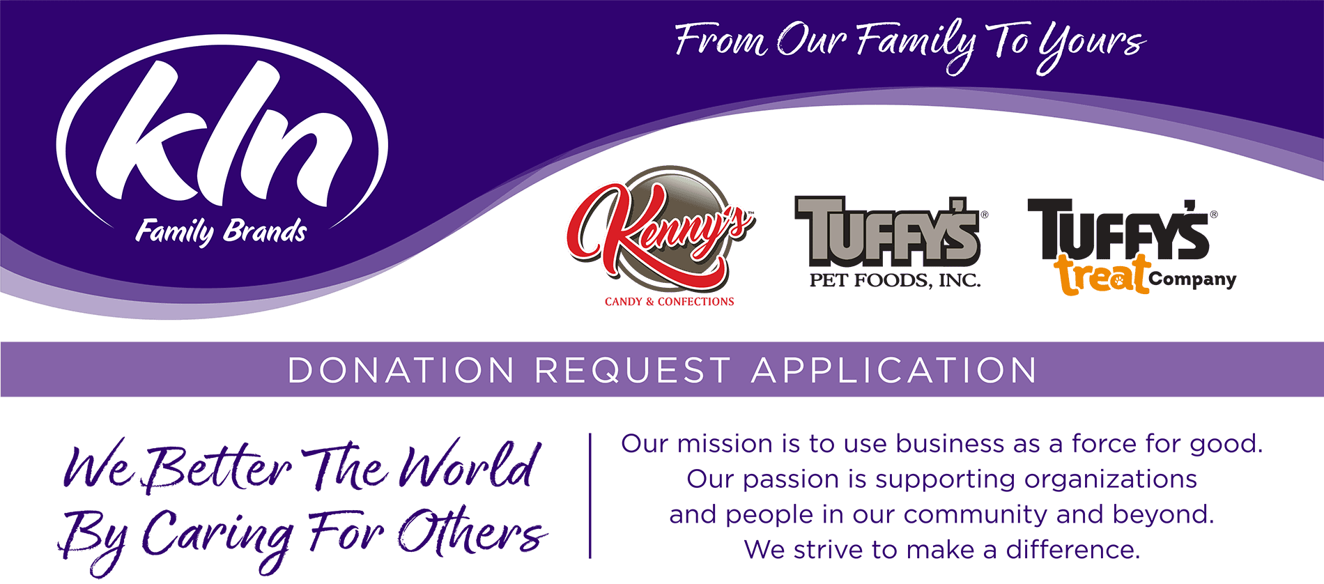 DONATION REQUEST APPLICATION: We Better The World By Caring For Others | Our mission is to use businesses as a force for good. Our passion is supporting organizations and people in our community and beyond. We strive to make a difference.